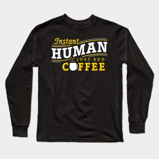 Instant human just add coffee Long Sleeve T-Shirt